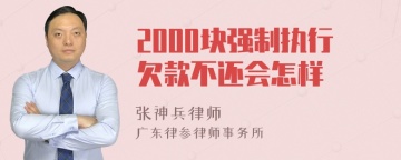 2000块强制执行欠款不还会怎样