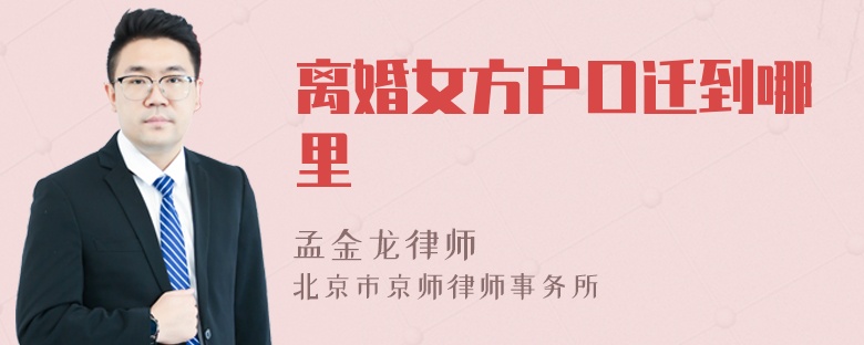 离婚女方户口迁到哪里