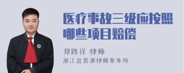 医疗事故三级应按照哪些项目赔偿