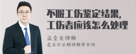 不服工伤鉴定结果，工伤者应该怎么处理