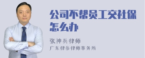 公司不帮员工交社保怎么办