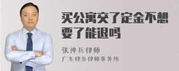 买公寓交了定金不想要了能退吗