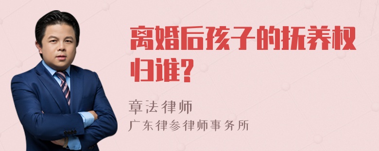 离婚后孩子的抚养权归谁?