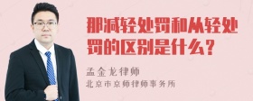 那减轻处罚和从轻处罚的区别是什么？