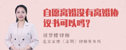 自愿离婚没有离婚协议书可以吗？