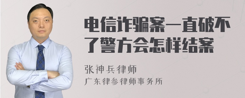 电信诈骗案一直破不了警方会怎样结案