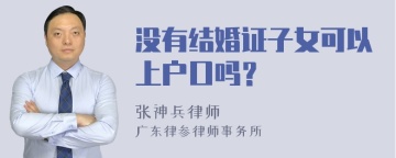 没有结婚证子女可以上户口吗？