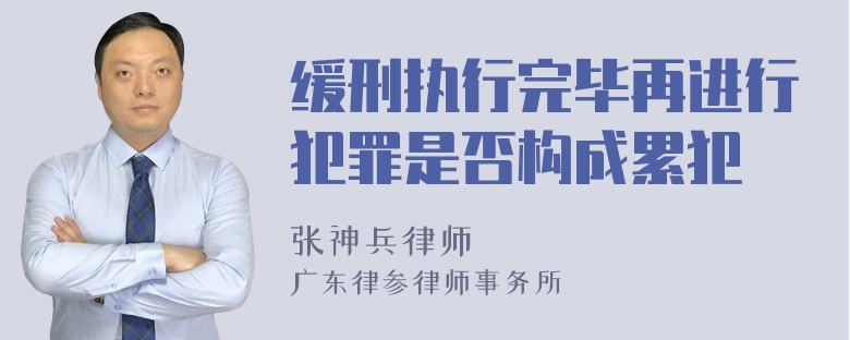 缓刑执行完毕再进行犯罪是否构成累犯