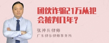 团伙诈骗21万从犯会被判几年？