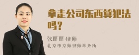 拿走公司东西算犯法吗？