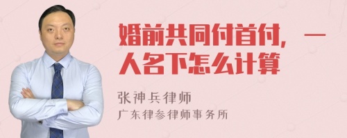 婚前共同付首付，一人名下怎么计算