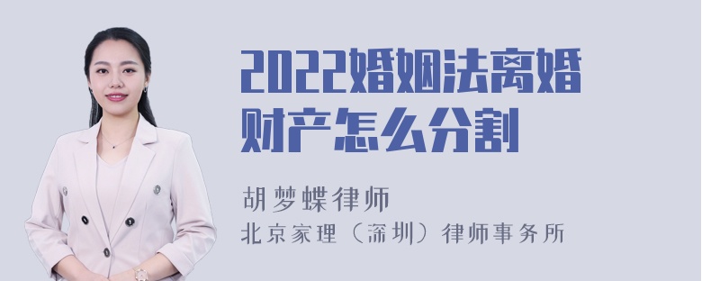 2022婚姻法离婚财产怎么分割