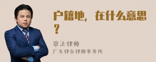 户籍地，在什么意思？