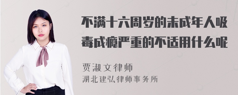 不满十六周岁的未成年人吸毒成瘾严重的不适用什么呢