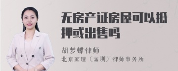 无房产证房屋可以抵押或出售吗