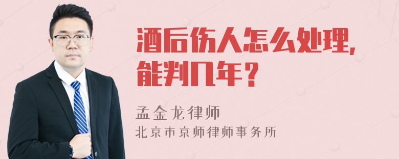 酒后伤人怎么处理，能判几年？