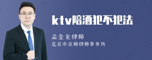 ktv陪酒犯不犯法