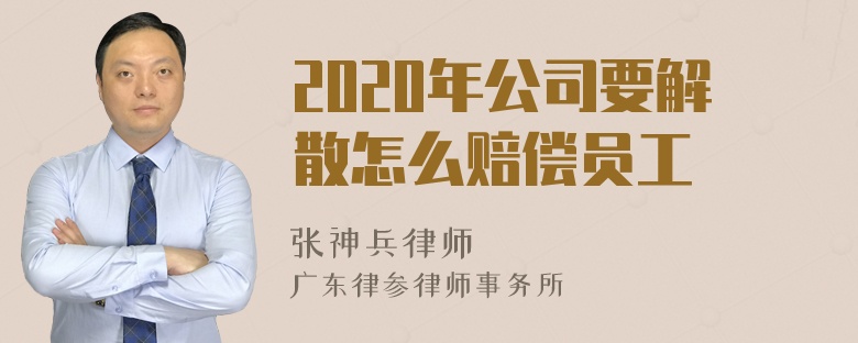 2020年公司要解散怎么赔偿员工