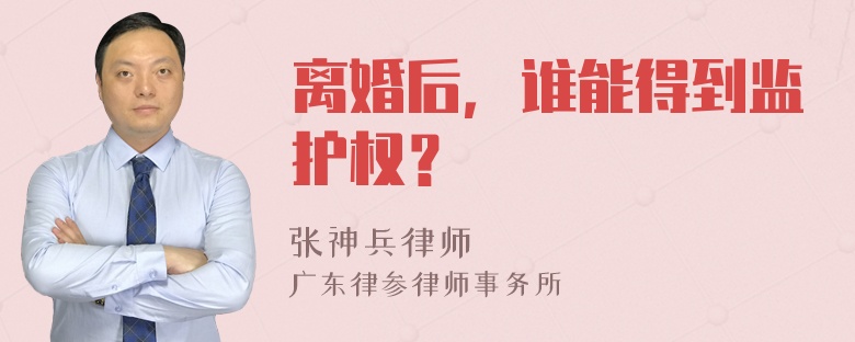 离婚后，谁能得到监护权？