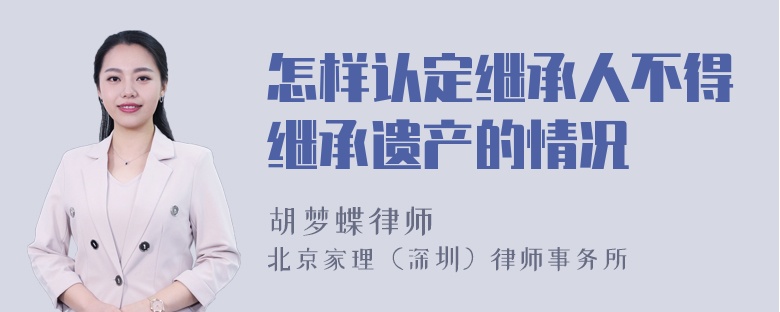 怎样认定继承人不得继承遗产的情况