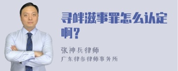 寻衅滋事罪怎么认定啊？