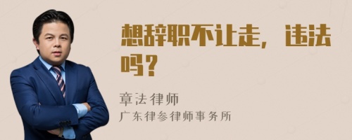 想辞职不让走，违法吗？