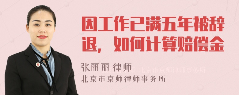 因工作已满五年被辞退，如何计算赔偿金