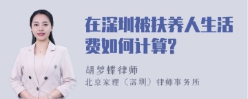 在深圳被扶养人生活费如何计算?