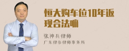 恒大购车位10年返现合法嘛