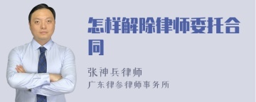 怎样解除律师委托合同