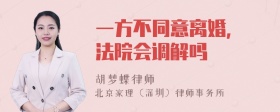 一方不同意离婚, 法院会调解吗