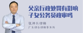 父亲行政处罚有影响子女公务员政审吗