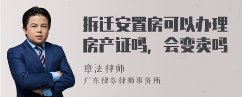 拆迁安置房可以办理房产证吗，会变卖吗