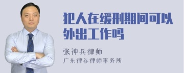 犯人在缓刑期间可以外出工作吗