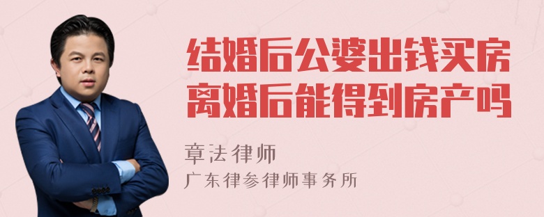 结婚后公婆出钱买房离婚后能得到房产吗