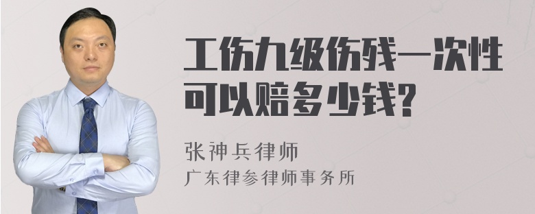 工伤九级伤残一次性可以赔多少钱?