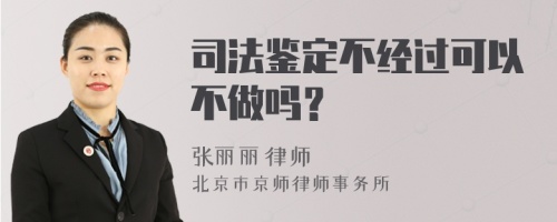 司法鉴定不经过可以不做吗？