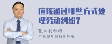 应该通过哪些方式处理劳动纠纷？