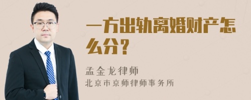 一方出轨离婚财产怎么分？