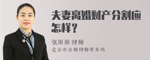 夫妻离婚财产分割应怎样？