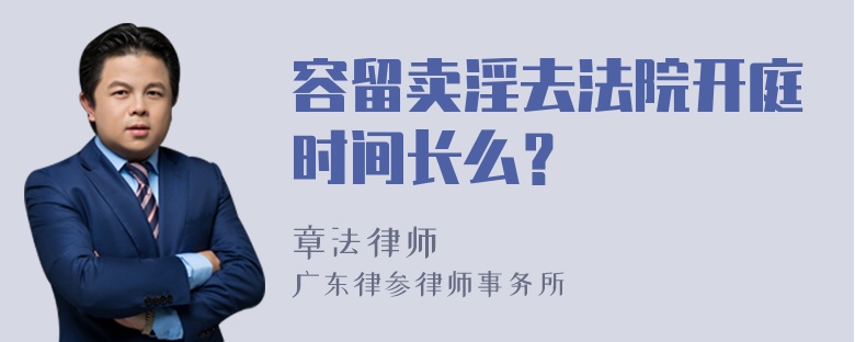 容留卖淫去法院开庭时间长么？