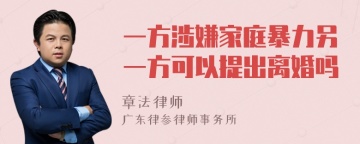 一方涉嫌家庭暴力另一方可以提出离婚吗