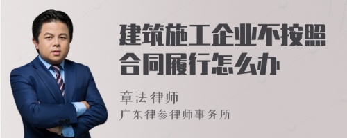 建筑施工企业不按照合同履行怎么办