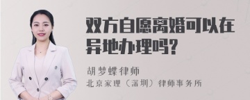 双方自愿离婚可以在异地办理吗?