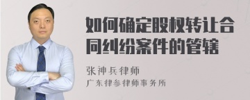 如何确定股权转让合同纠纷案件的管辖