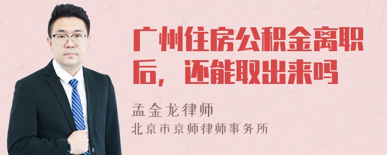 广州住房公积金离职后，还能取出来吗