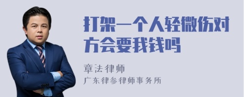 打架一个人轻微伤对方会要我钱吗