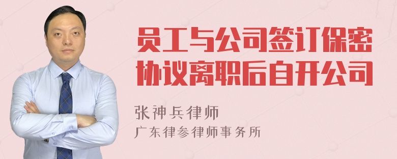 员工与公司签订保密协议离职后自开公司