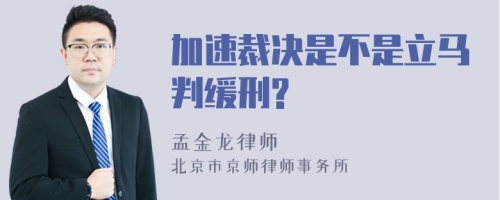 加速裁决是不是立马判缓刑?