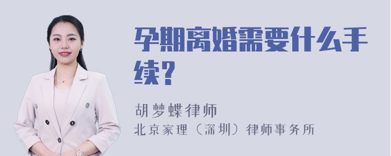 孕期离婚需要什么手续？